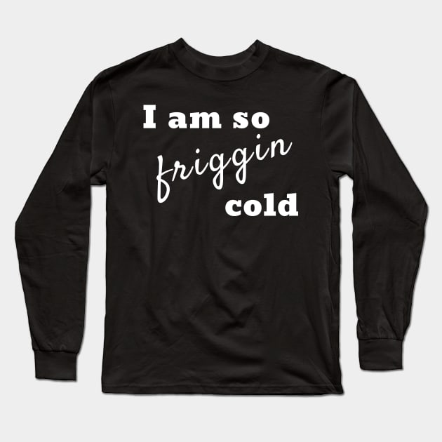 I am so friggin cold Long Sleeve T-Shirt by AJSquad